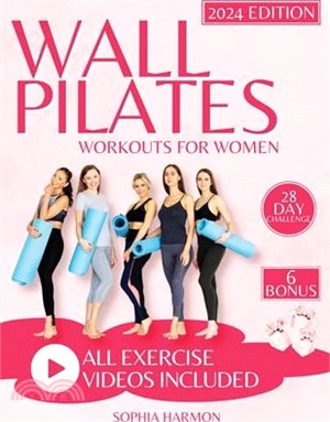 Wall Pilates Workouts for Women: Achieving Flexibility, Strength, and Balance - The Step-by-Step Guide for Transforming Your Body and Perfecting Your