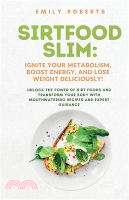 SIRTFOOD Slim: Unlock the Power of SIRT Foods and Transform Your Body with Mouthwatering Recipes and Expert Guidance