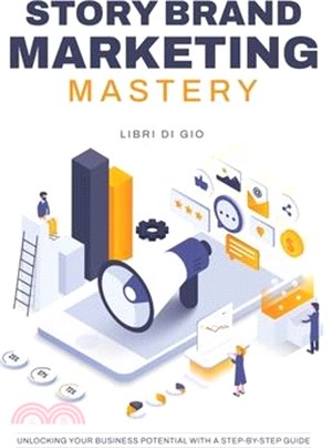 StoryBrand Marketing Mastery: Unlocking Your Business Potential with a Step-by-Step Guide