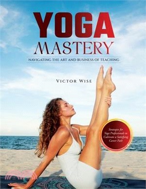 Yoga Mastery: Strategies for Yoga Professionals to Cultivate a Satisfying Career Path