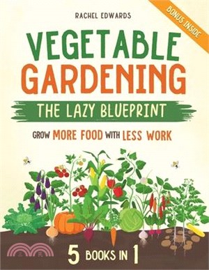 Vegetable Gardening - The Lazy Blueprint: [5 in 1] Start a Self-Sufficient Organic Garden with Minimal Effort Grow More Food with Less Work and Let Na