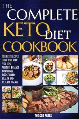 The Complete Keto Diet Cookbook: The Best Recipes That Will Help You Lose Weight, Balance Hormones, Boost Brain Health And Reverse Disease