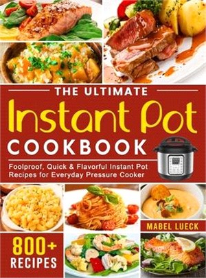 The Ultimate Instant Pot Cookbook: 800 Foolproof, Quick & Flavorful Instant Pot Recipes for Everyday Pressure Cooker