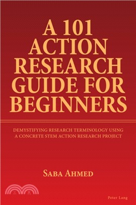 A 101 Action Research Guide for Beginners：Demystifying Research Terminology using A Concrete STEM Action Research Project