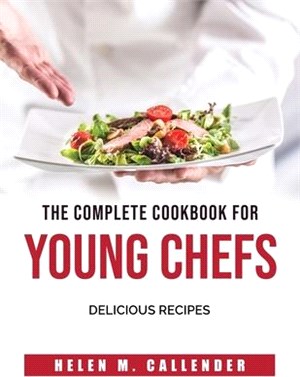 The Complete Cookbook for Young Chefs: Delicious Recipes