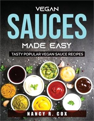 Vegan Sauces Made Easy: Tasty Popular Vegan Sauce Recipes