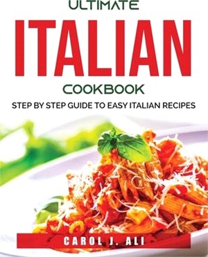 Ultimate Italian Cookbook: Step by Step Guide to Easy Italian Recipes