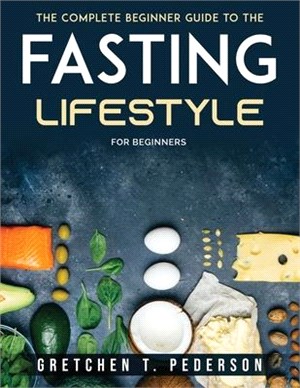 The complete Beginner Guide to the Fasting Lifestyle: For Beginners