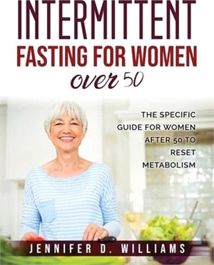 Intermittent Fasting For Women Over 50: The Specific Guide for Women After 50 to Reset Metabolism