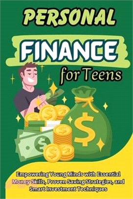 Personal Finance for Teens: Empowering Young Minds with Essential Money Skills, Proven Saving Strategies, and Smart Investment Techniques