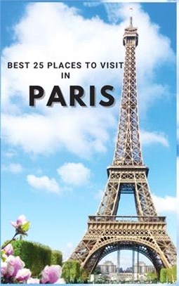 Best 25 Places To Visit In Paris: Top 25 Places to Visit in Paris to Have Fun, Take Pictures, Meet People, See Beautiful Views, and Experience Paris F