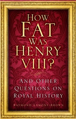 How Fat Was Henry VIII?: And Other Questions on Royal History