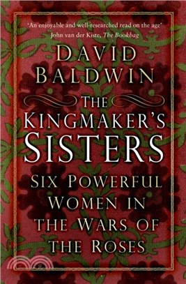 The Kingmaker's Sisters：Six Powerful Women in the Wars of the Roses