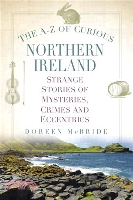 The A-Z of Curious Northern Ireland：Strange Stories of Mysteries, Crimes and Eccentrics