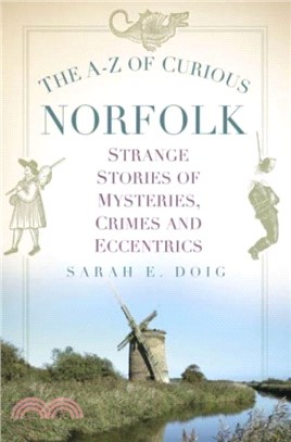 The A-Z of Curious Norfolk：Strange Stories of Mysteries, Crimes and Eccentrics