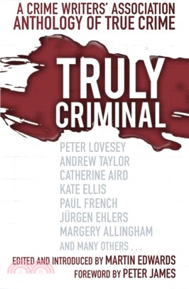 Truly Criminal：A Crime Writers' Association Anthology of True Crime