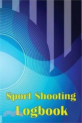 Sport Shooting Logbook: Shooting Keeper For Beginners & Professionals Record Date, Time, Location, Firearm, Scope Type, Ammunition, Distance,