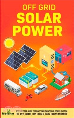 Off Grid Solar Power: Step-By-Step Guide to Make Your Own Solar Power System For RV's, Boats, Tiny Houses, Cars, Cabins and More in as Littl