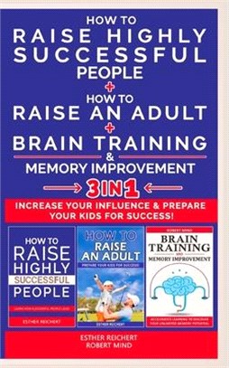 HOW TO RAISE AN ADULT + HOW TO RAISE HIGHLY SUCCESSFUL PEOPLE + BRAIN TRAINING AND MEMORY IMPROVEMENT - 3 in 1: How to Increase your Influence and Rai