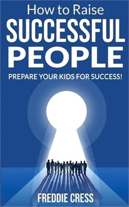 How to Raise Successful People: How to Increase your Influence and Raise a Boy, Break Free of the Overparenting Trap and Learn How Successful People L