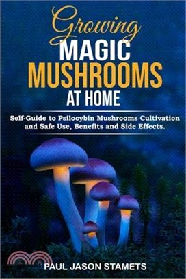 Growing Magic Mushrooms at Home: Self-Guide to Psilocybin Mushrooms Cultivation and Safe Use, Benefits and Side Effects. The Healing Powers of Halluci