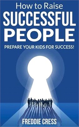 How to Raise Successful People: How to Increase your Influence and Raise a Boy, Break Free of the Overparenting Trap and Learn How Successful People L