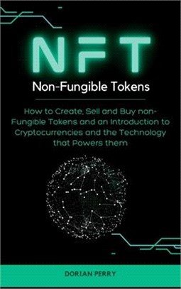 NFT Non-Fungible Tokens: How to Create, Sell and Buy non-Fungible Tokens and an Introduction to Cryptocurrencies and the Technology that Powers