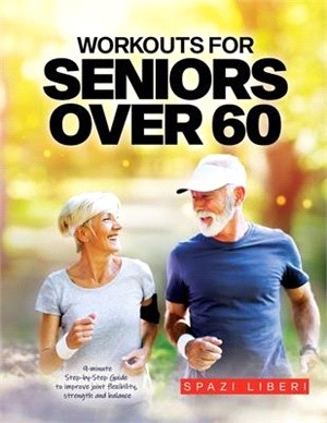 Workouts for Seniors Over 60: 9-minute Step-by-Step Guide to Improve joint flexibility, strength and balance