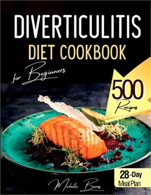 Diverticulitis Diet Cookbook for Beginners: 500 Healthy Recipes to Enjoy without Spasms or Abdominal Pain. Food List & 28-Day Meal Plan