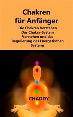 Chakren für Anfänger: Die Chakren Verstehen Das Chakra-System Verstehen und das Regulierung des Energetischen Systems