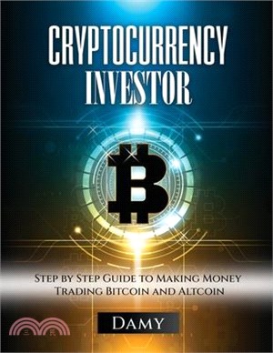 Cryptocurrency Investor: Step by Step Guide to Making Money Trading Bitcoin and Altcoin