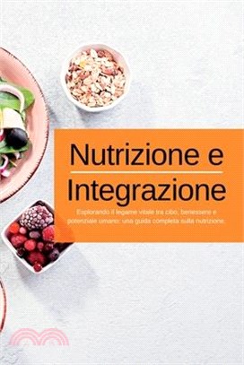 Nutrizione e Integrazione: Esplorando il legame vitale tra cibo, benessere e potenziale umano: una guida completa sulla nutrizione.