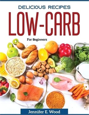 Delicious recipes Low-Carb: For Beginners