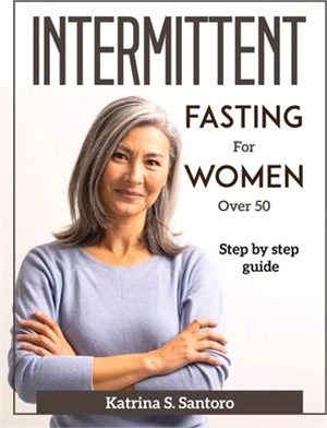 Intermittent Fasting for Women Over 50: Step by step guide