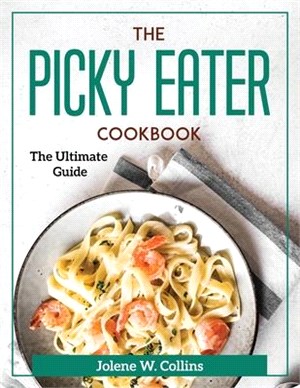 The Picky Eater Cookbook: The Ultimate Guide