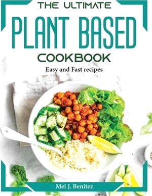 The Ultimate Plant Based Cookbook: Easy and Fast recipes