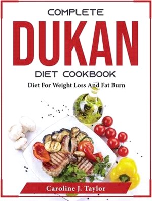 Complete Dukan Diet Cookbook: Diet For Weight Loss And Fat Burn