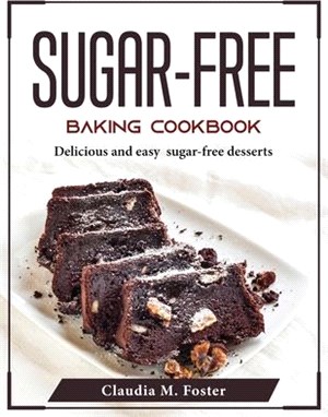 Sugar-Free Baking Cookbook: Delicious and easy sugar-free desserts