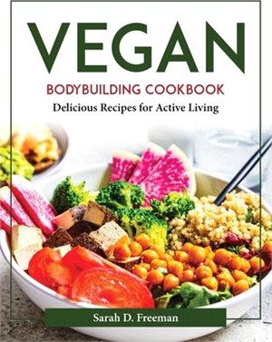 Vegan Bodybuilding Cookbook: Delicious Recipes for Active Living