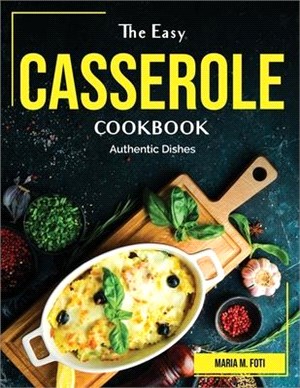 The Easy Casserole Cookbook: Authentic Dishes