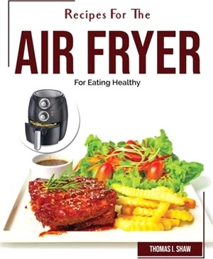 Recipes For The Air Fryer: For Eating Healthy