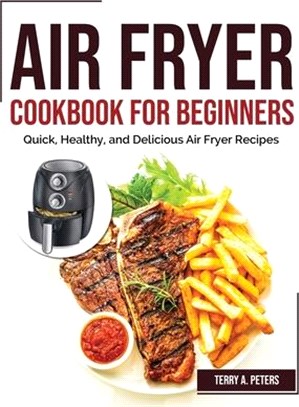 Air Fryer Cookbook for Beginners: Quick, Healthy, and Delicious Air Fryer Recipes