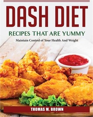 DASH Diet Recipes that are Yummy: Maintain Control of Your Health And Weight