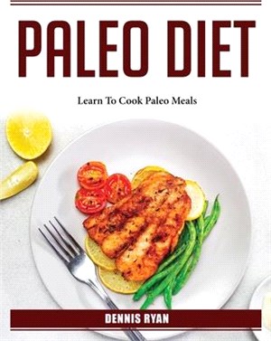 Paleo Diet: Learn To Cook Paleo Meals