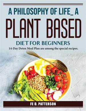 A Philosophy Of Life A Plant-Based Diet For Beginners: Special recipes