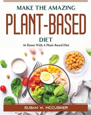 Make The Amazing Plant-Based Diet: At Home With A Plant-Based Diet
