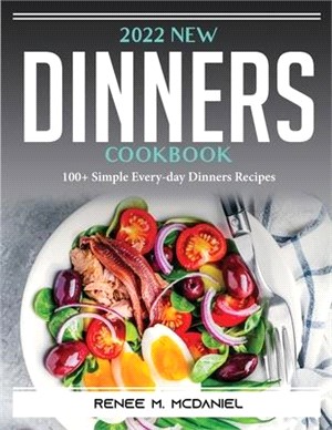 2022 New Dinners Cookbook: 100+ Simple Every-day Dinners Recipes