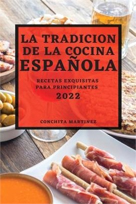 La Tradicion de la Cocina Española 2022: Recetas Exquisitas Para Principiantes