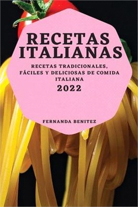 Recetas Italianas 2022: Recetas Tradicionales, Fáciles Y Deliciosas de Comida Italiana