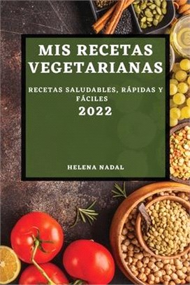 MIS Recetas Vegetarianas 2022: Recetas Saludables, Rápidas Y Fáciles